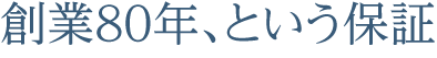 創業80年、という保証